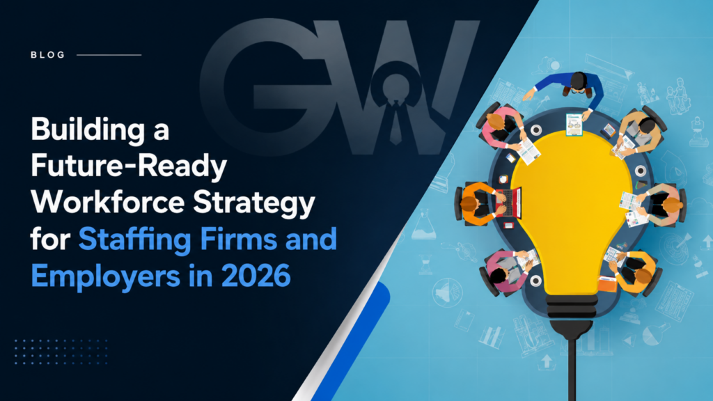 Building a Future-Ready Workforce Strategy for Staffing Firms and Employers in 2026
