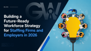 Building a Future-Ready Workforce Strategy for Staffing Firms and Employers in 2026